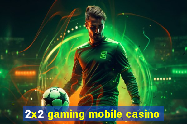 2x2 gaming mobile casino