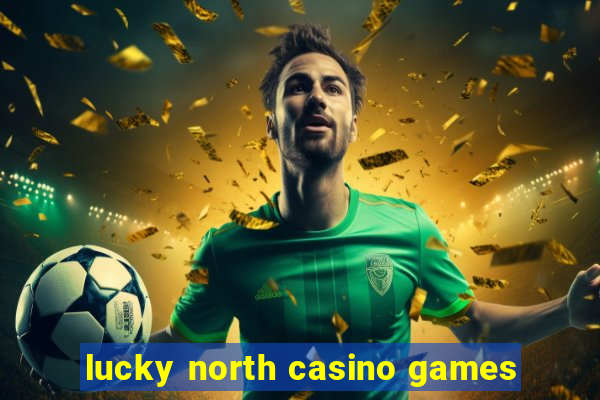 lucky north casino games