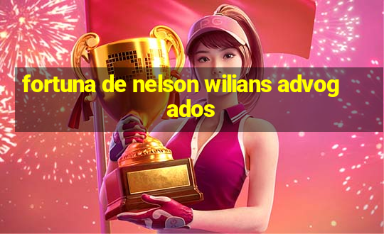 fortuna de nelson wilians advogados