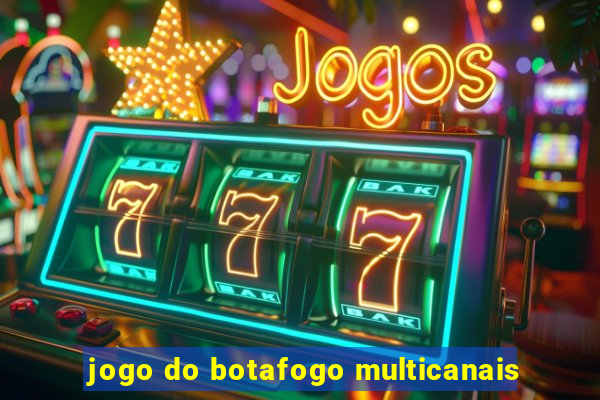 jogo do botafogo multicanais