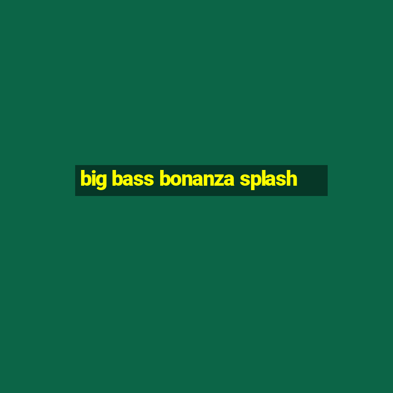 big bass bonanza splash