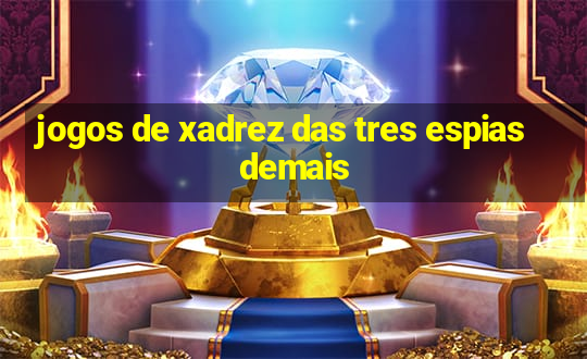 jogos de xadrez das tres espias demais