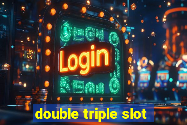 double triple slot