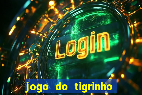 jogo do tigrinho sem depositar nada