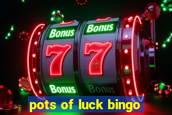 pots of luck bingo