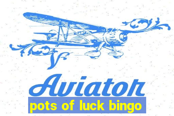 pots of luck bingo