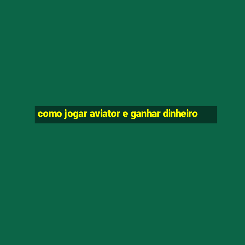 como jogar aviator e ganhar dinheiro