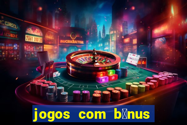 jogos com b么nus de boas vindas