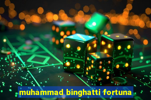 muhammad binghatti fortuna