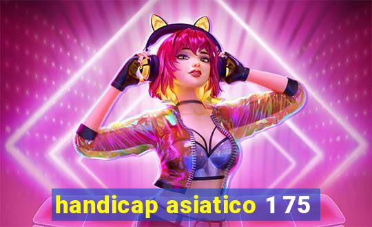 handicap asiatico 1 75