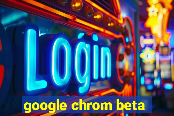 google chrom beta