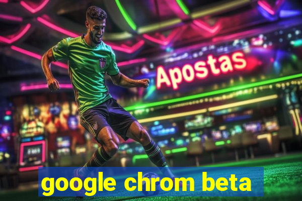 google chrom beta