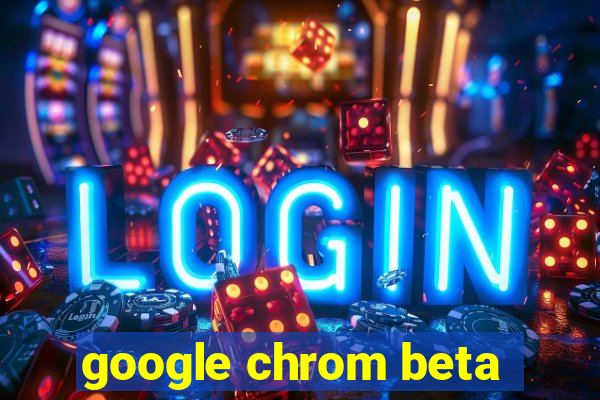 google chrom beta