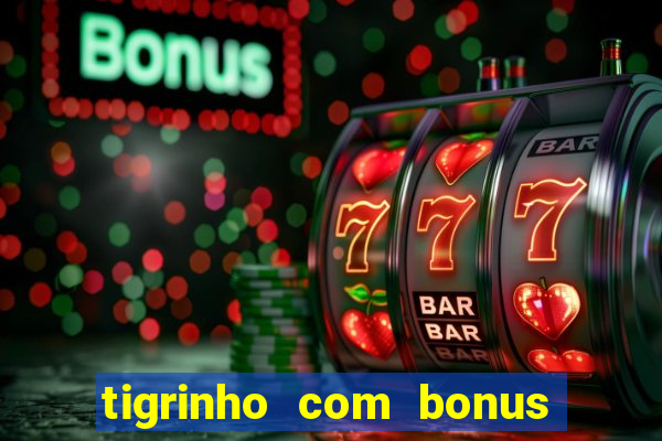 tigrinho com bonus de cadastro