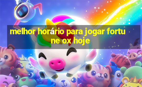 melhor horário para jogar fortune ox hoje