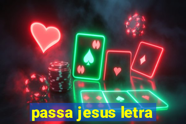 passa jesus letra