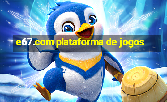 e67.com plataforma de jogos