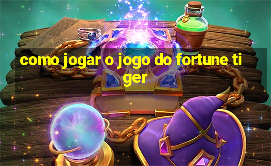 como jogar o jogo do fortune tiger