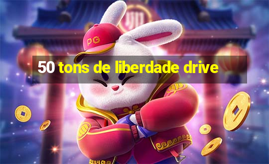 50 tons de liberdade drive