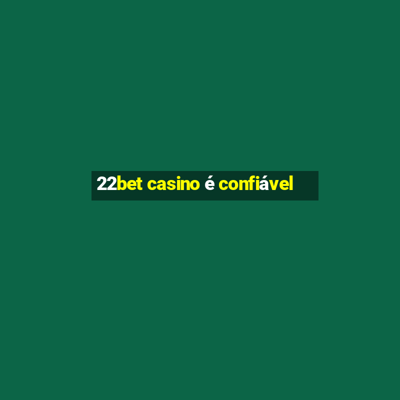 22bet casino é confiável