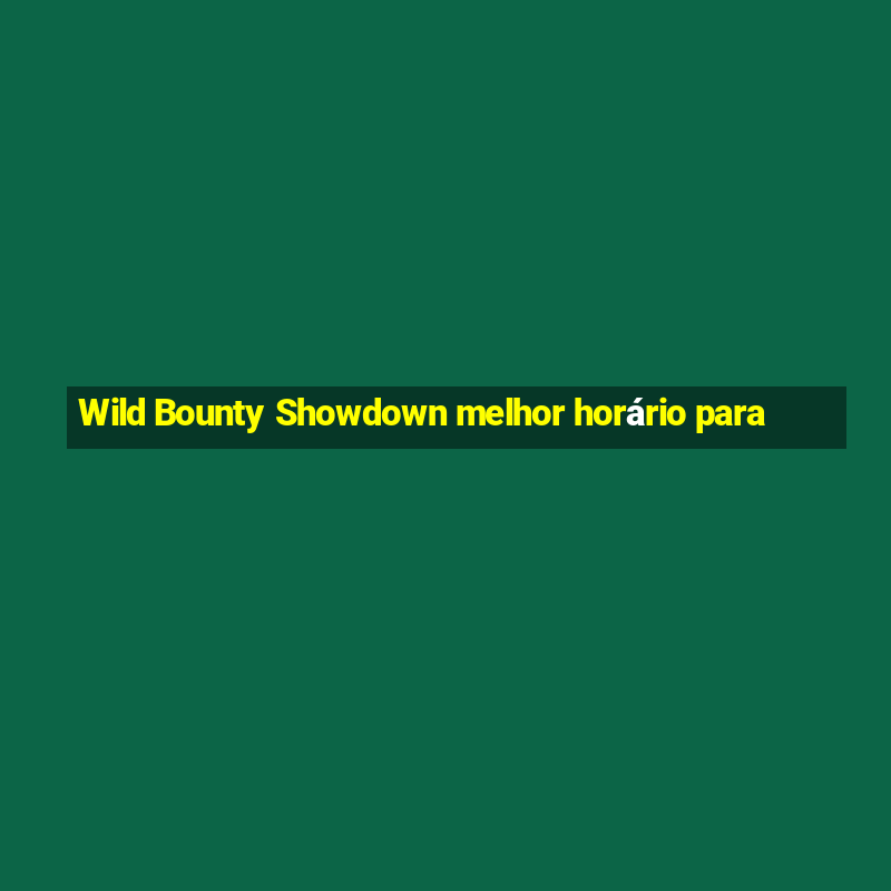 Wild Bounty Showdown melhor horário para