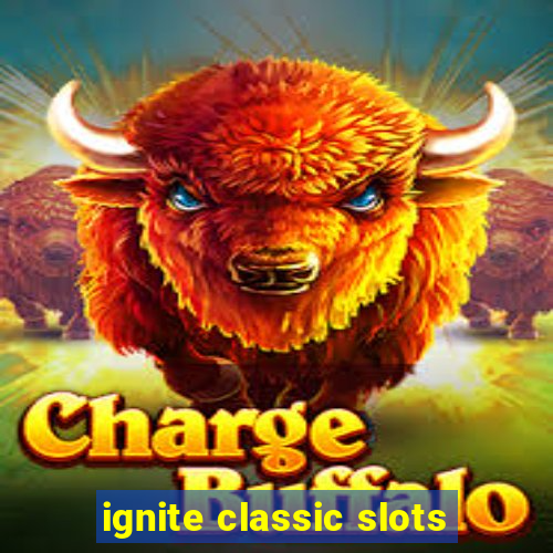 ignite classic slots