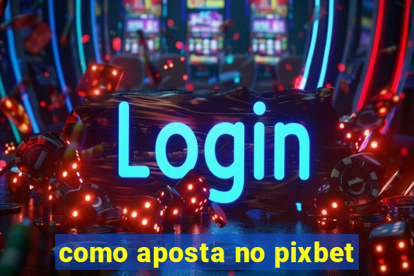 como aposta no pixbet