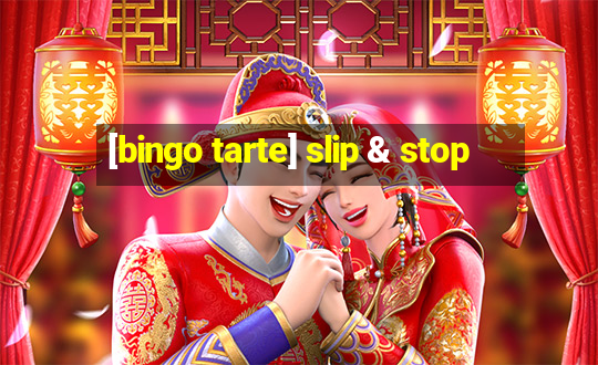 [bingo tarte] slip & stop