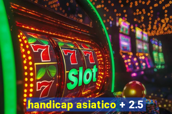 handicap asiatico + 2.5