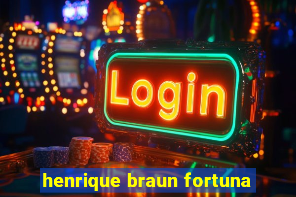 henrique braun fortuna