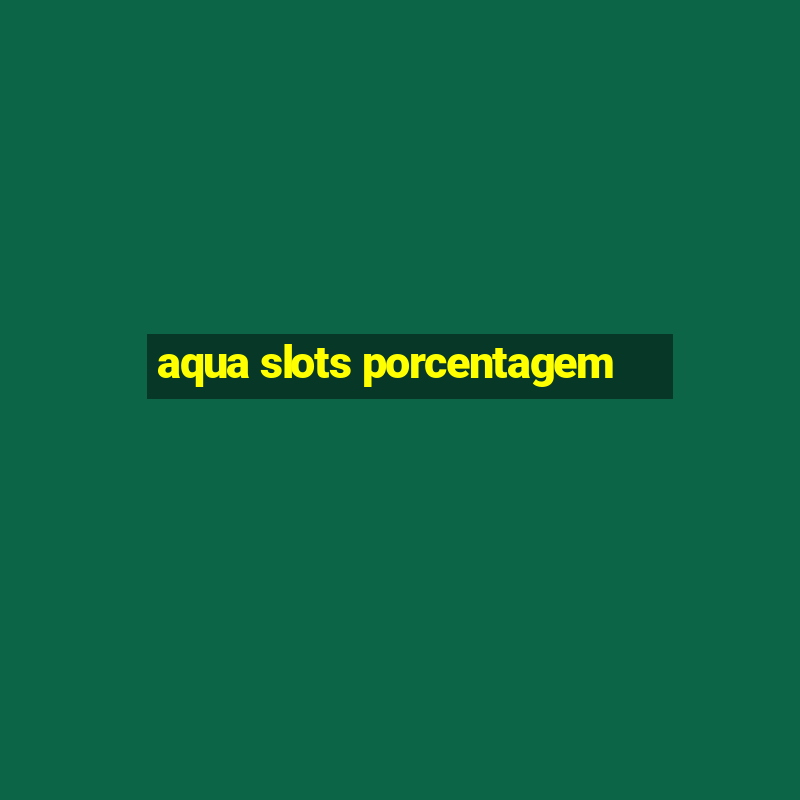 aqua slots porcentagem