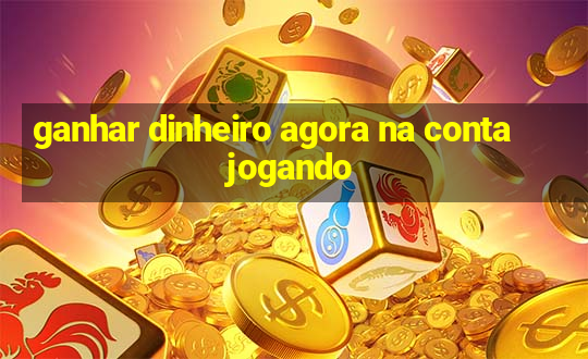 ganhar dinheiro agora na conta jogando