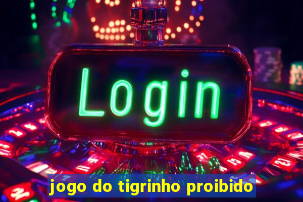 jogo do tigrinho proibido