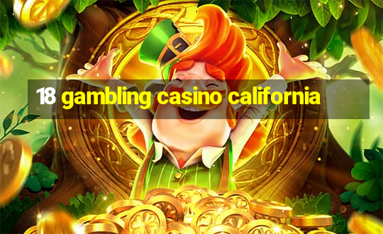 18 gambling casino california