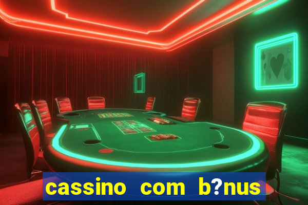 cassino com b?nus grátis no cadastro