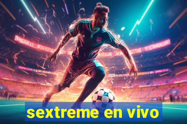 sextreme en vivo