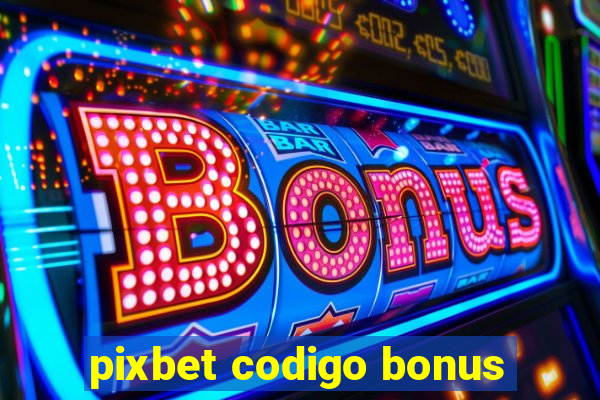 pixbet codigo bonus