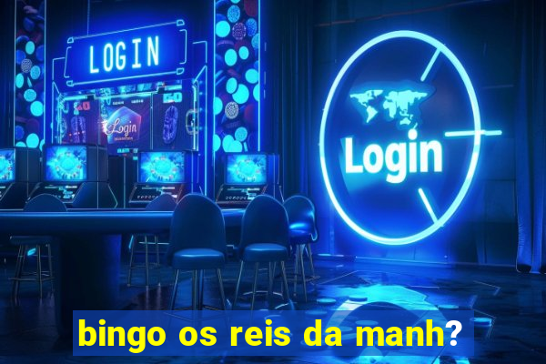 bingo os reis da manh?