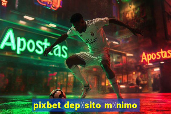 pixbet dep贸sito m铆nimo