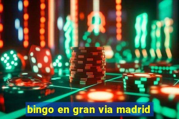 bingo en gran via madrid