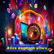 Alice wegmann altura