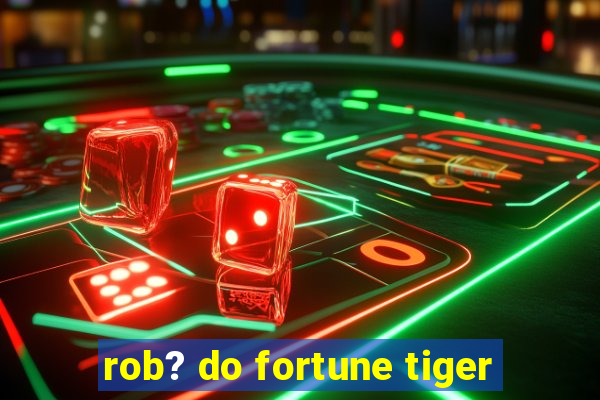 rob? do fortune tiger