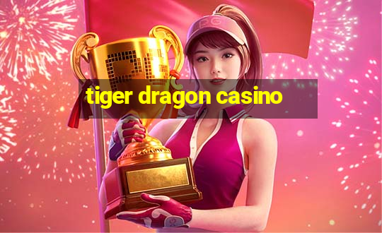 tiger dragon casino