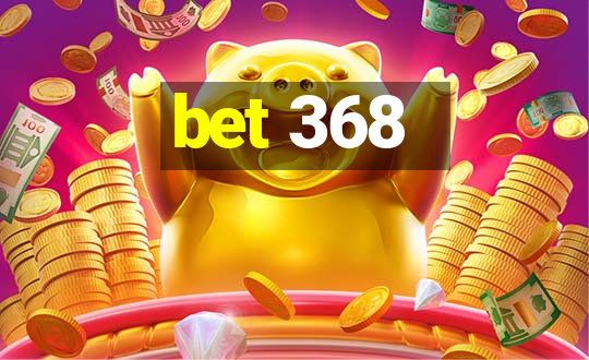 bet 368