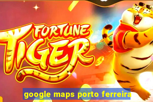 google maps porto ferreira