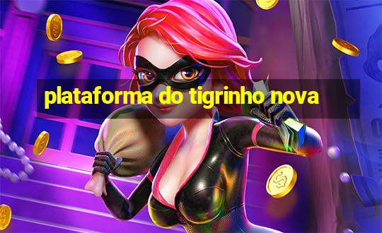 plataforma do tigrinho nova