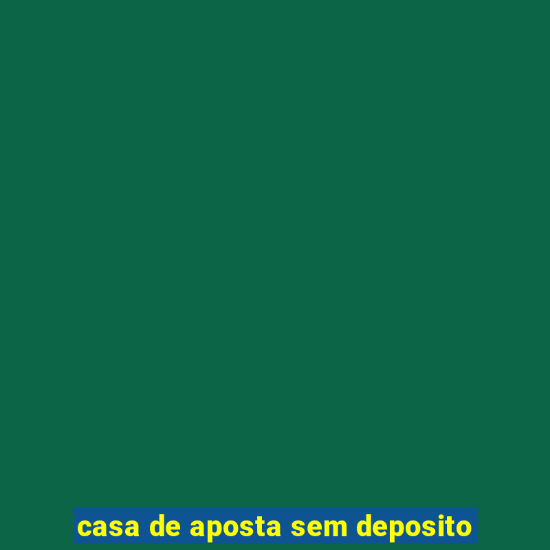 casa de aposta sem deposito