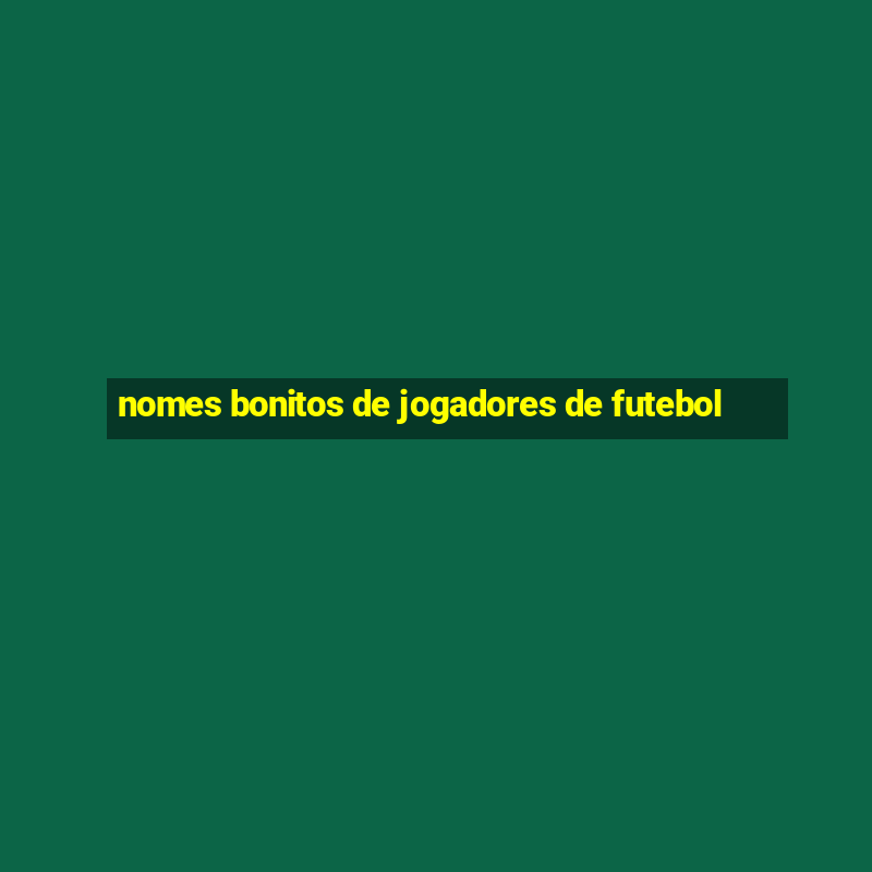 nomes bonitos de jogadores de futebol