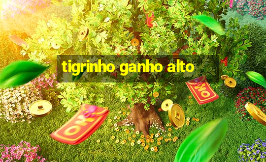 tigrinho ganho alto