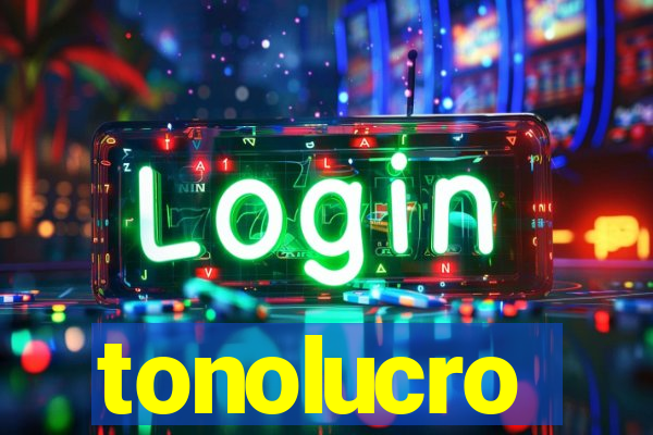 tonolucro